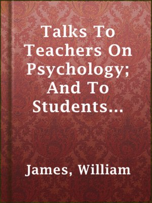 cover image of Talks To Teachers On Psychology; And To Students On Some Of Life's Ideals